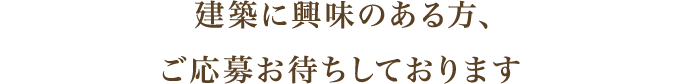 建築に興味のある方、ご応募お待ちしております